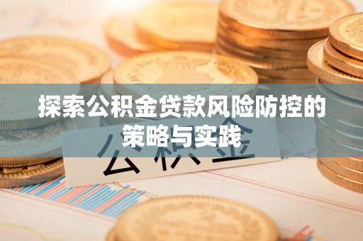 台中探索公积金贷款风险防控的策略与实践