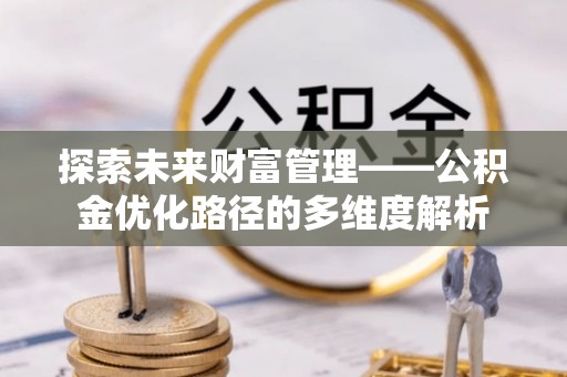 台中探索未来财富管理——公积金优化路径的多维度解析