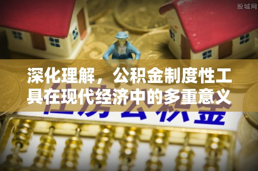 台中深化理解，公积金制度性工具在现代经济中的多重意义