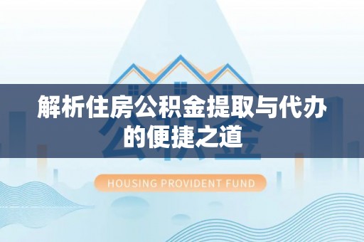 台中解析住房公积金提取与代办的便捷之道