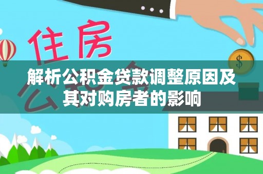 台中解析公积金贷款调整原因及其对购房者的影响