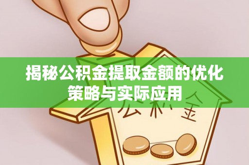 台中揭秘公积金提取金额的优化策略与实际应用