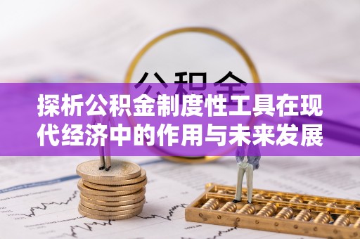 台中探析公积金制度性工具在现代经济中的作用与未来发展趋势