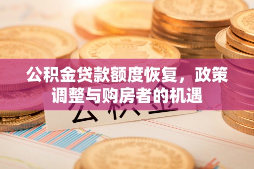 台中公积金贷款额度恢复，政策调整与购房者的机遇