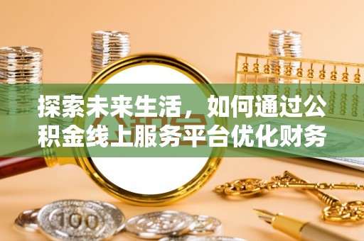 台中探索未来生活，如何通过公积金线上服务平台优化财务管理