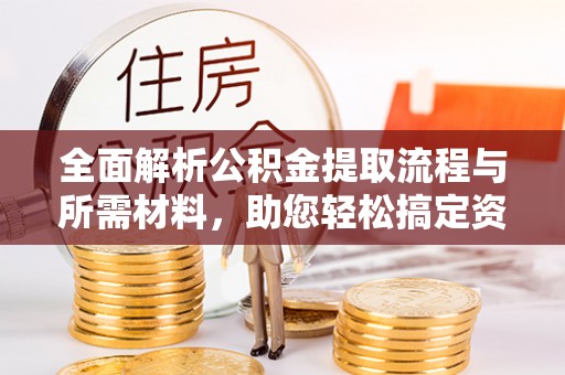 台中全面解析公积金提取流程与所需材料，助您轻松搞定资金提取