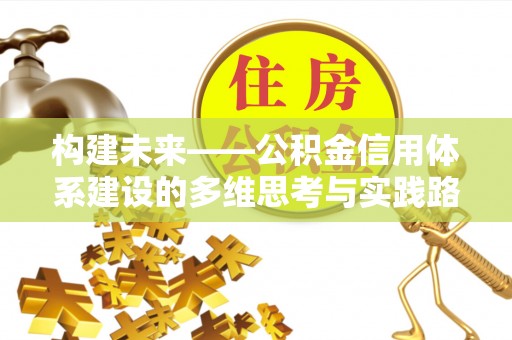 台中构建未来——公积金信用体系建设的多维思考与实践路径