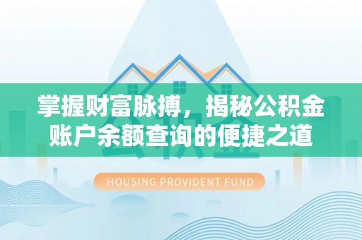 台中掌握财富脉搏，揭秘公积金账户余额查询的便捷之道