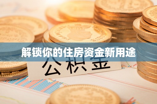 台中解锁你的住房资金新用途