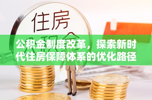 台中公积金制度改革，探索新时代住房保障体系的优化路径