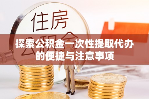 台中探索公积金一次性提取代办的便捷与注意事项