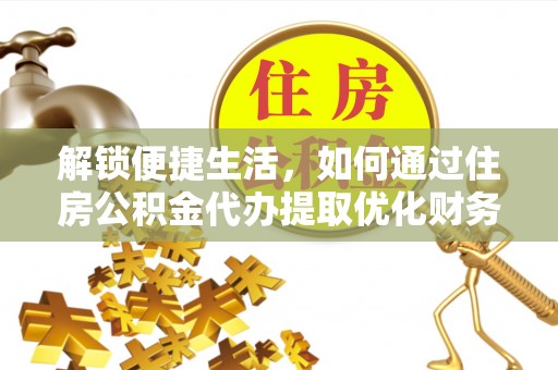 台中解锁便捷生活，如何通过住房公积金代办提取优化财务规划