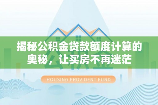 台中揭秘公积金贷款额度计算的奥秘，让买房不再迷茫