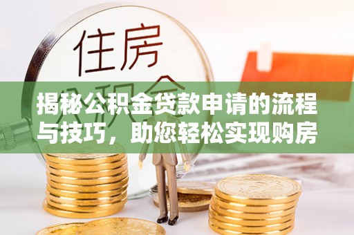 台中揭秘公积金贷款申请的流程与技巧，助您轻松实现购房梦