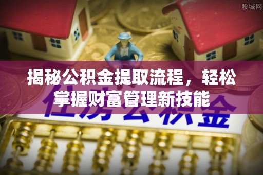 台中揭秘公积金提取流程，轻松掌握财富管理新技能