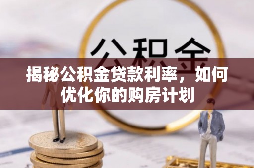 台中揭秘公积金贷款利率，如何优化你的购房计划