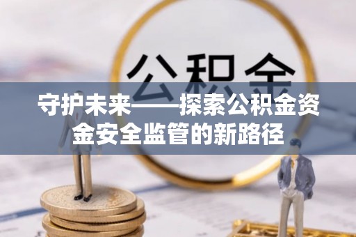 台中守护未来——探索公积金资金安全监管的新路径