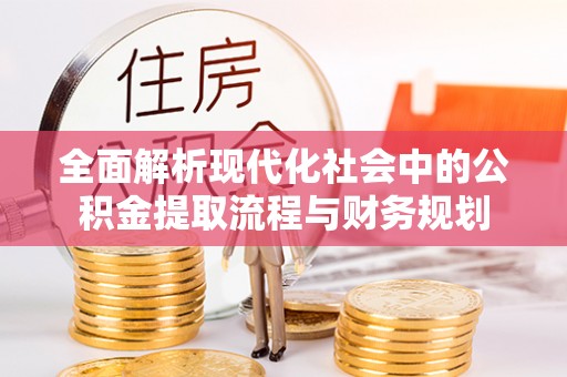 台中全面解析现代化社会中的公积金提取流程与财务规划