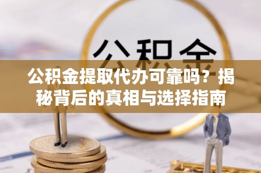 台中公积金提取代办可靠吗？揭秘背后的真相与选择指南