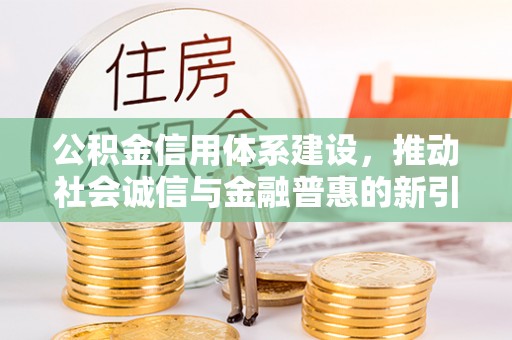 台中公积金信用体系建设，推动社会诚信与金融普惠的新引擎