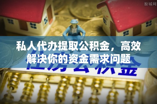 台中私人代办提取公积金，高效解决你的资金需求问题