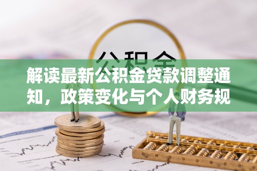 台中解读最新公积金贷款调整通知，政策变化与个人财务规划的影响