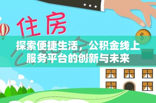 台中探索便捷生活，公积金线上服务平台的创新与未来