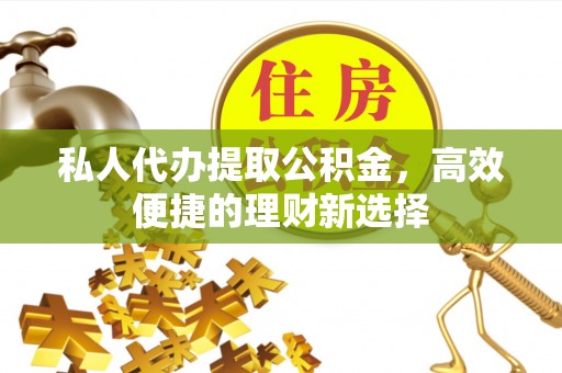 台中私人代办提取公积金，高效便捷的理财新选择