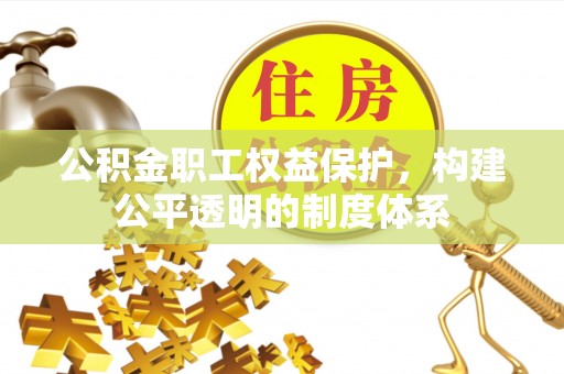 台中公积金职工权益保护，构建公平透明的制度体系