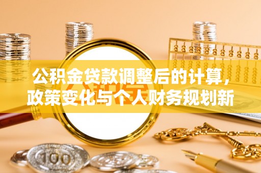 台中公积金贷款调整后的计算，政策变化与个人财务规划新思路
