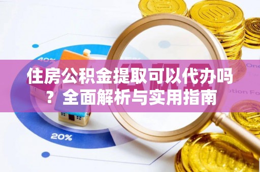 台中住房公积金提取可以代办吗？全面解析与实用指南