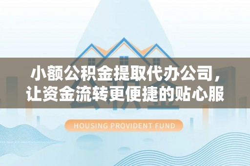 台中小额公积金提取代办公司，让资金流转更便捷的贴心服务