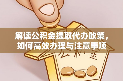 台中解读公积金提取代办政策，如何高效办理与注意事项