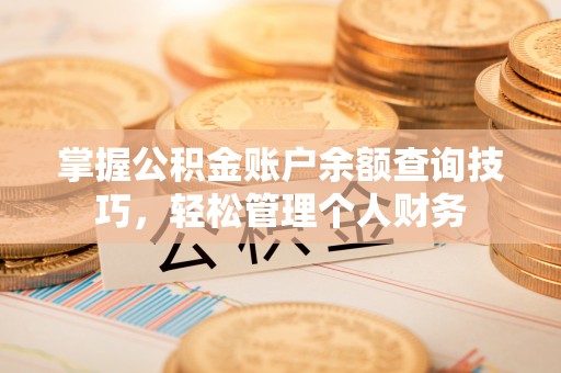 台中掌握公积金账户余额查询技巧，轻松管理个人财务
