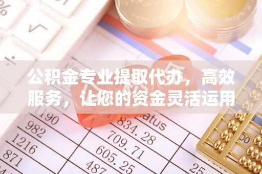 台中公积金专业提取代办，高效服务，让您的资金灵活运用
