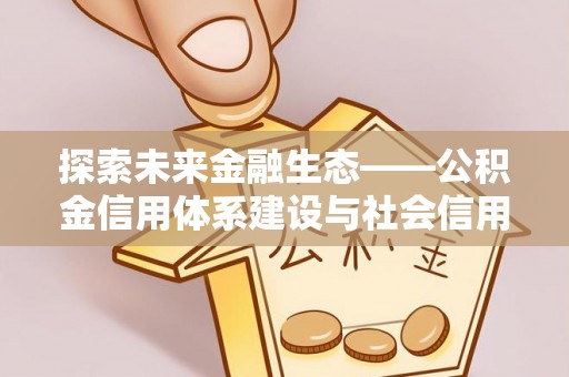 台中探索未来金融生态——公积金信用体系建设与社会信用体系的深度融合