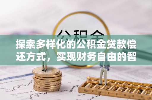 台中探索多样化的公积金贷款偿还方式，实现财务自由的智慧选择