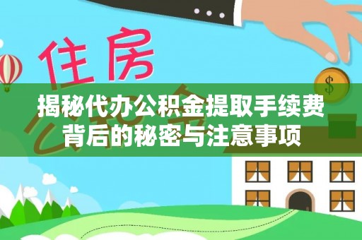 台中揭秘代办公积金提取手续费背后的秘密与注意事项