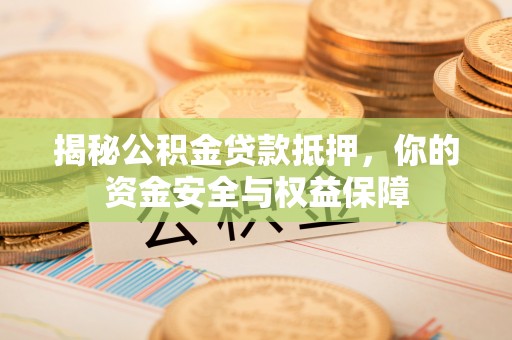 台中揭秘公积金贷款抵押，你的资金安全与权益保障