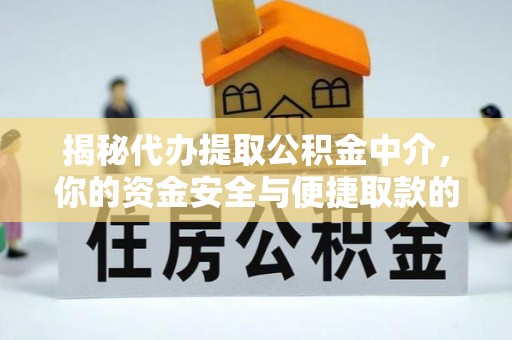 台中揭秘代办提取公积金中介，你的资金安全与便捷取款的平衡点