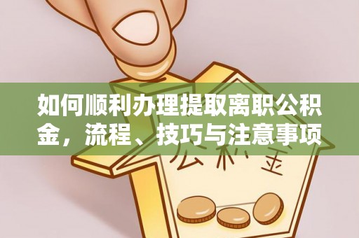台中如何顺利办理提取离职公积金，流程、技巧与注意事项全解析