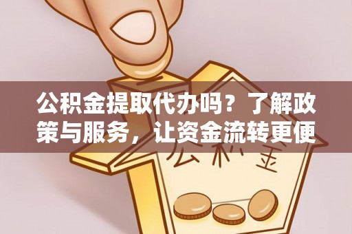 台中公积金提取代办吗？了解政策与服务，让资金流转更便捷