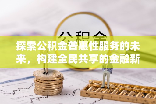 台中探索公积金普惠性服务的未来，构建全民共享的金融新生态