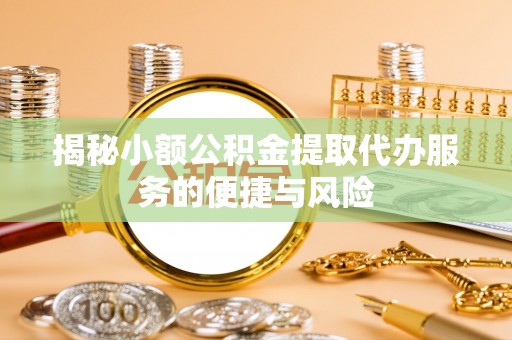 台中揭秘小额公积金提取代办服务的便捷与风险