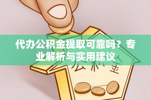 台中代办公积金提取可靠吗？专业解析与实用建议