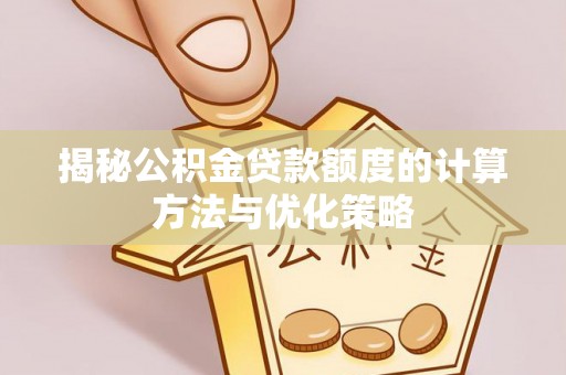 台中揭秘公积金贷款额度的计算方法与优化策略
