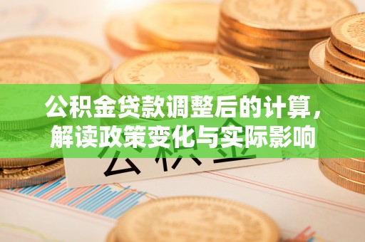 台中公积金贷款调整后的计算，解读政策变化与实际影响