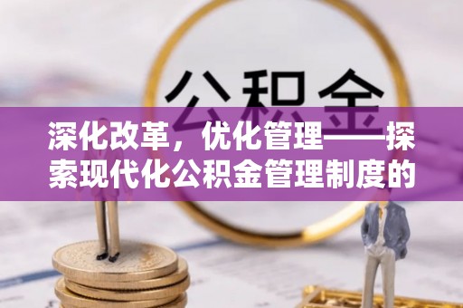 台中深化改革，优化管理——探索现代化公积金管理制度的实践与未来