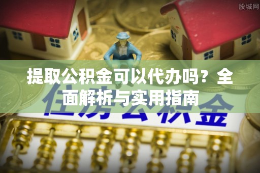 台中提取公积金可以代办吗？全面解析与实用指南