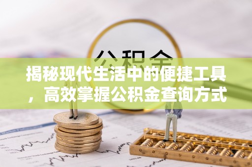 台中揭秘现代生活中的便捷工具，高效掌握公积金查询方式